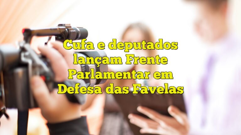 Cufa e deputados lançam Frente Parlamentar em Defesa das Favelas