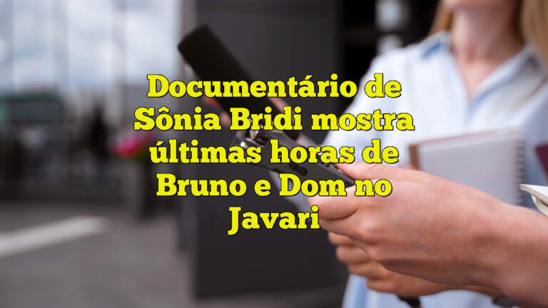 Documentário de Sônia Bridi mostra últimas horas de Bruno e Dom no Javari