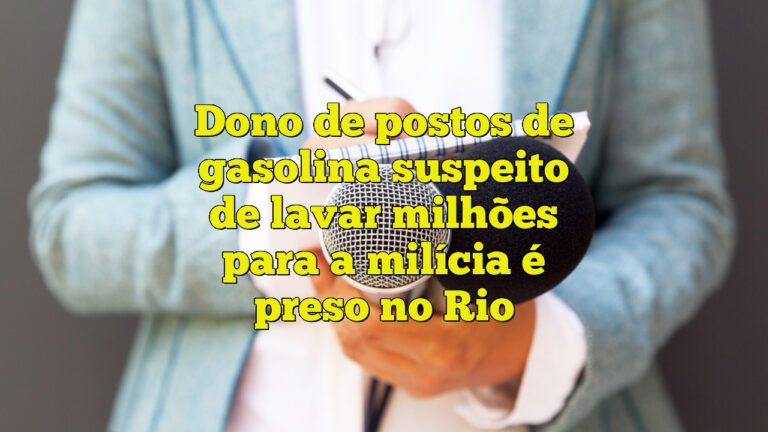 Dono de postos de gasolina suspeito de lavar milhões para a milícia é preso no Rio