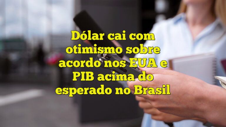 Dólar cai com otimismo sobre acordo nos EUA e PIB acima do esperado no Brasil