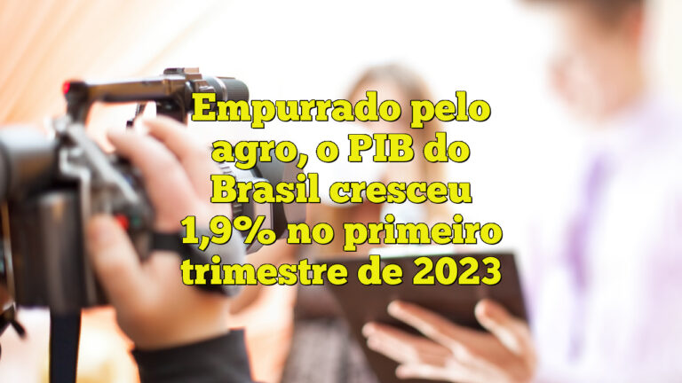 Empurrado pelo agro, o PIB do Brasil cresceu 1,9% no primeiro trimestre de 2023