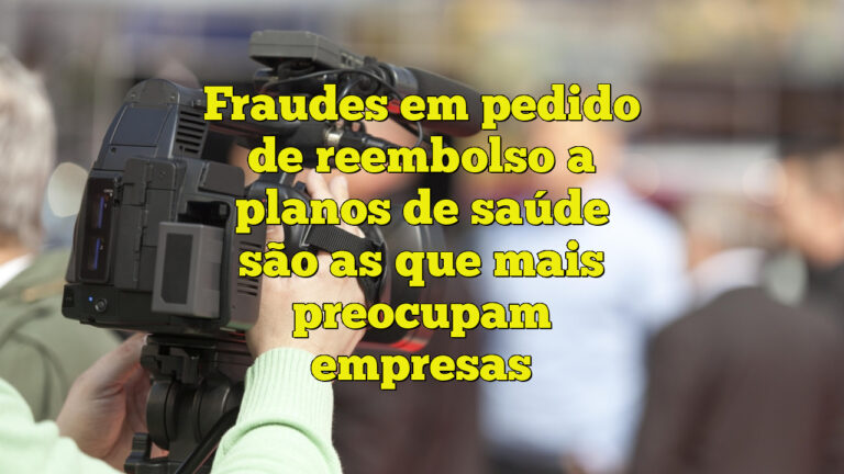 Fraudes em pedido de reembolso a planos de saúde são as que mais preocupam empresas