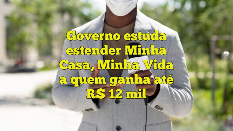 Governo estuda estender Minha Casa, Minha Vida a quem ganha até R$ 12 mil