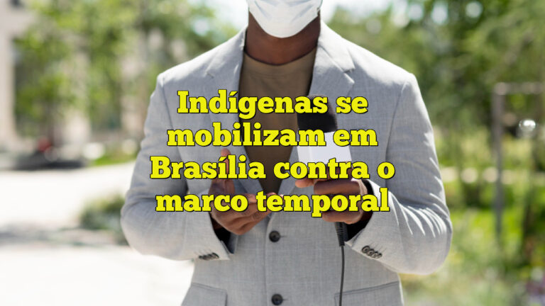 Indígenas se mobilizam em Brasília contra o marco temporal