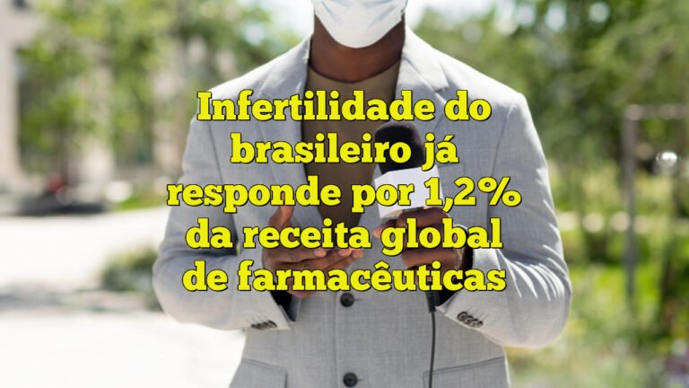 Infertilidade do brasileiro já responde por 1,2% da receita global de farmacêuticas