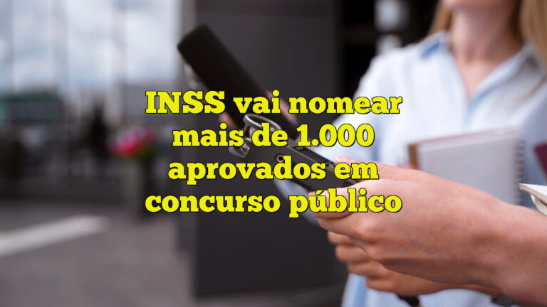 INSS vai nomear mais de 1.000 aprovados em concurso público