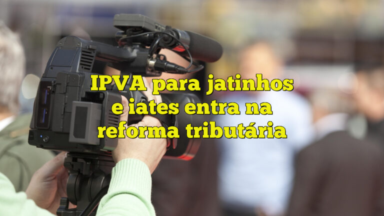 IPVA para jatinhos e iates entra na reforma tributária