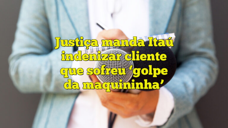 Justiça manda Itaú indenizar cliente que sofreu ‘golpe da maquininha’