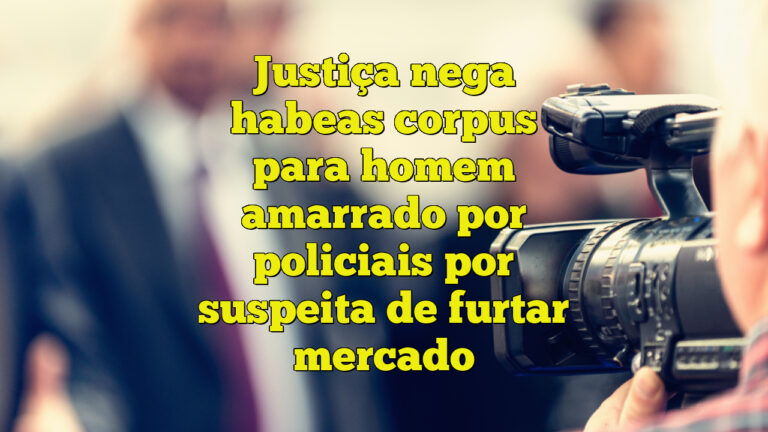 Justiça nega habeas corpus para homem amarrado por policiais por suspeita de furtar mercado