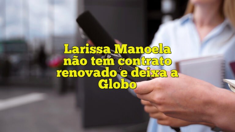 Larissa Manoela não tem contrato renovado e deixa a Globo