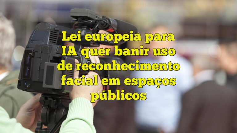 Lei europeia para IA quer banir uso de reconhecimento facial em espaços públicos