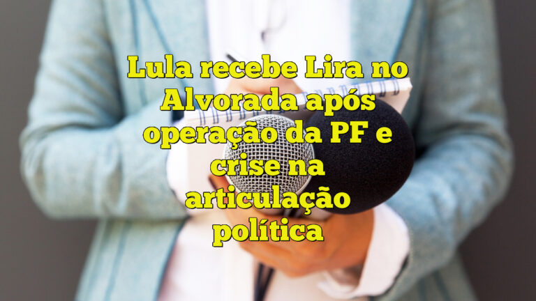 Lula recebe Lira no Alvorada após operação da PF e crise na articulação política