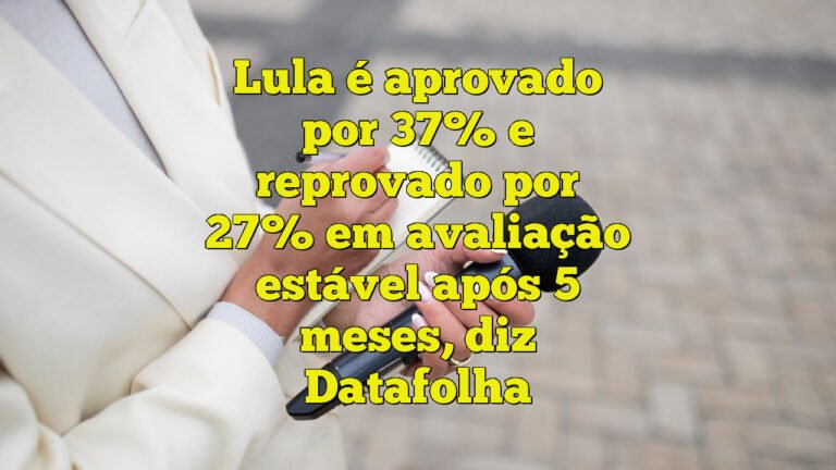 Lula é aprovado por 37% e reprovado por 27% em avaliação estável após 5 meses, diz Datafolha