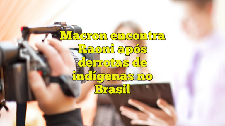 Macron encontra Raoni após derrotas de indígenas no Brasil