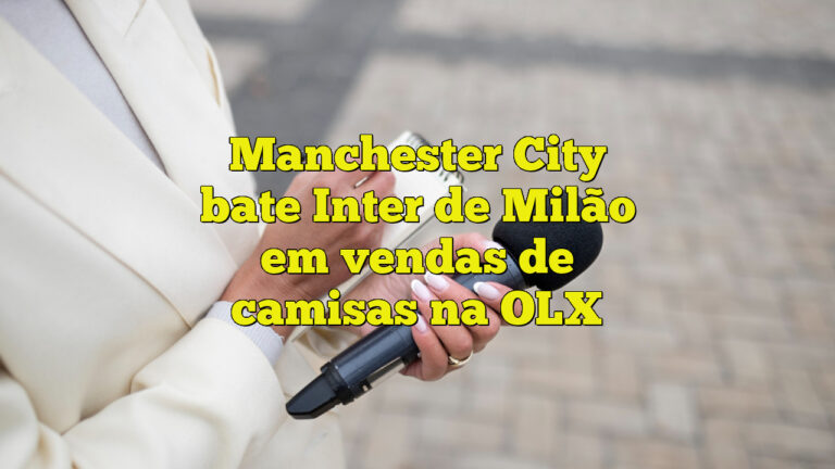 Manchester City bate Inter de Milão em vendas de camisas na OLX