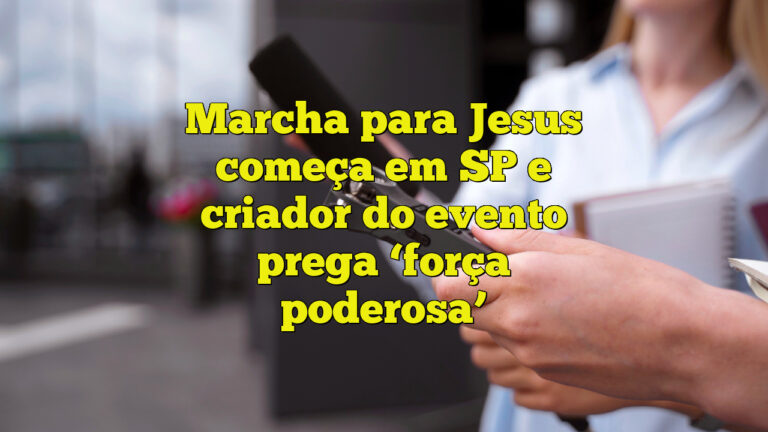 Marcha para Jesus começa em SP e criador do evento prega ‘força poderosa’