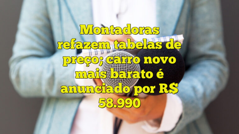 Montadoras refazem tabelas de preço; carro novo mais barato é anunciado por R$ 58.990