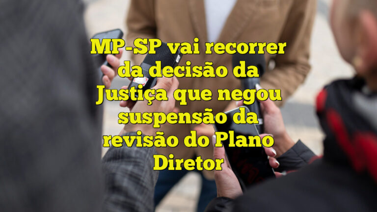 MP-SP vai recorrer da decisão da Justiça que negou suspensão da revisão do Plano Diretor