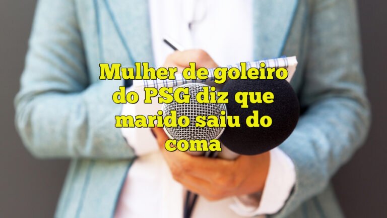 Mulher de goleiro do PSG diz que marido saiu do coma