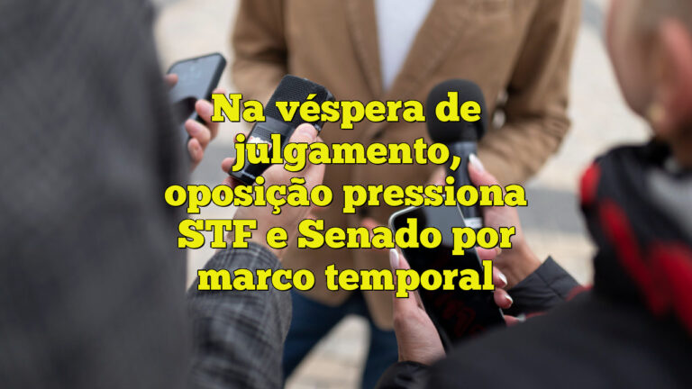 Na véspera de julgamento, oposição pressiona STF e Senado por marco temporal