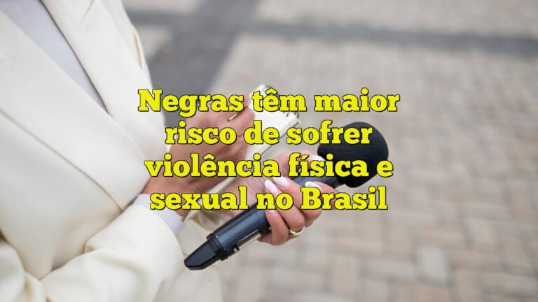 Negras têm maior risco de sofrer violência física e sexual no Brasil