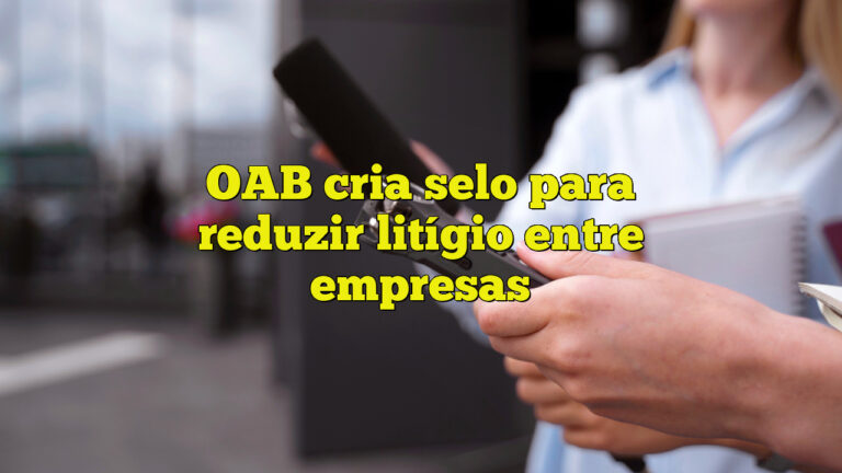 OAB cria selo para reduzir litígio entre empresas