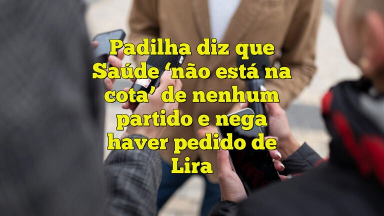 Padilha diz que Saúde ‘não está na cota’ de nenhum partido e nega haver pedido de Lira