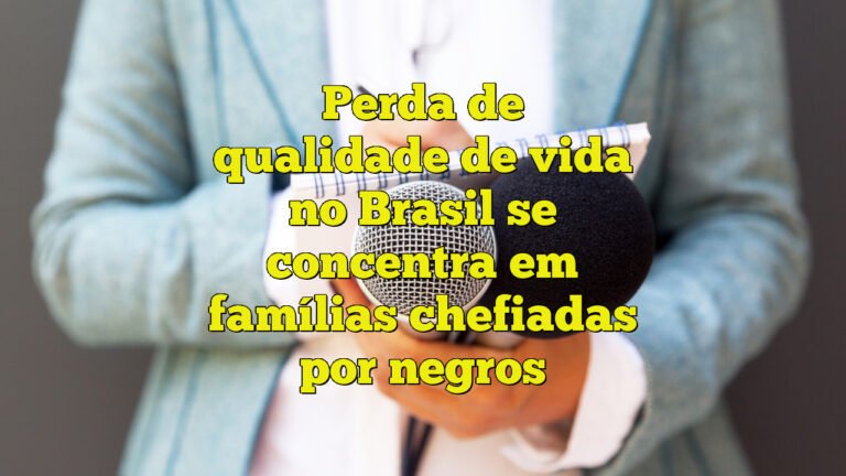 Perda de qualidade de vida no Brasil se concentra em famílias chefiadas por negros