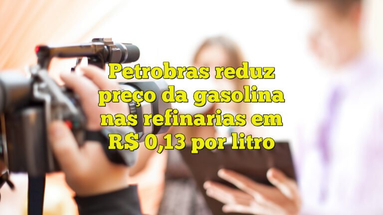 Petrobras reduz preço da gasolina nas refinarias em R$ 0,13 por litro