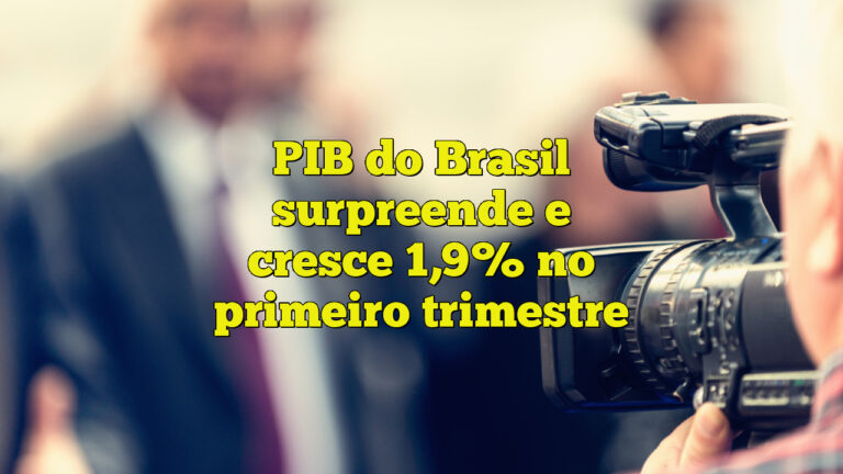 PIB do Brasil surpreende e cresce 1,9% no primeiro trimestre