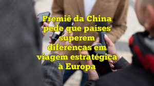 Premiê da China pede que países superem diferenças em viagem estratégica à Europa