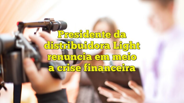 Presidente da distribuidora Light renuncia em meio a crise financeira
