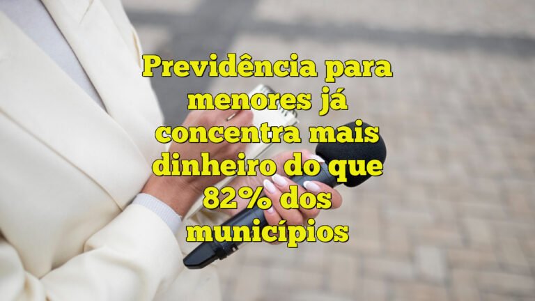 Previdência para menores já concentra mais dinheiro do que 82% dos municípios