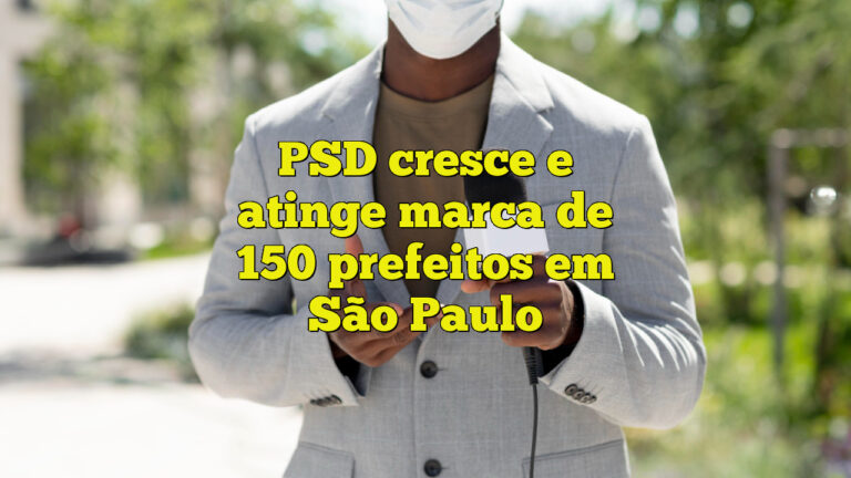 PSD cresce e atinge marca de 150 prefeitos em São Paulo