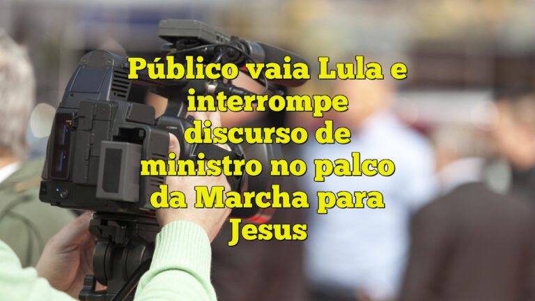 Público vaia Lula e interrompe discurso de ministro no palco da Marcha para Jesus