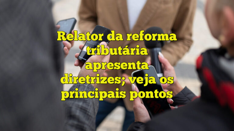 Relator da reforma tributária apresenta diretrizes; veja os principais pontos