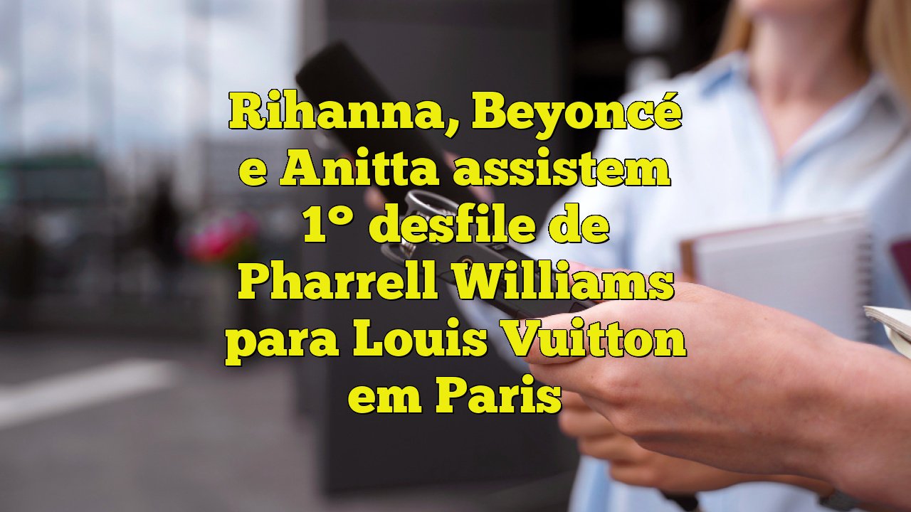 Pharrell Williams faz estreia na Louis Vuitton com desfile recheado de  estrelas, de Anitta a Zendaya