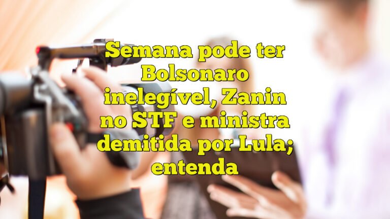 Semana pode ter Bolsonaro inelegível, Zanin no STF e ministra demitida por Lula; entenda