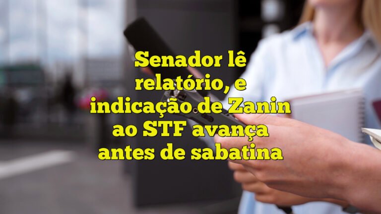 Senador lê relatório, e indicação de Zanin ao STF avança antes de sabatina