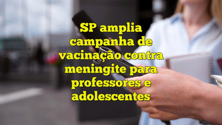 SP amplia campanha de vacinação contra meningite para professores e adolescentes