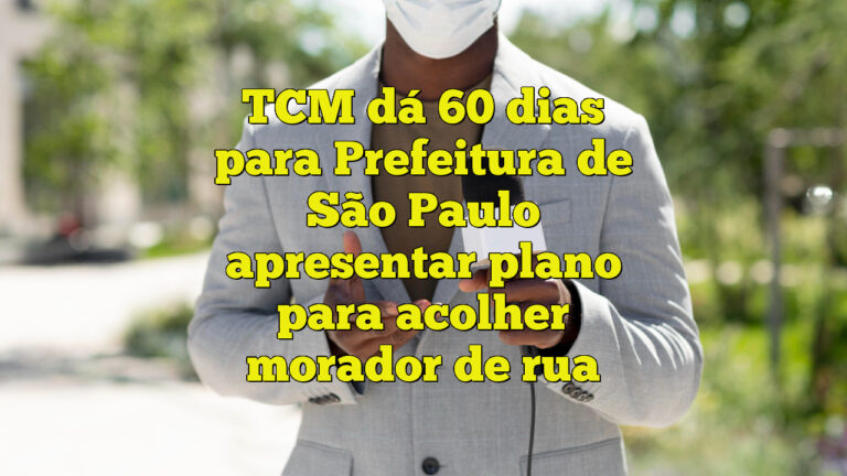 TCM dá 60 dias para Prefeitura de São Paulo apresentar plano para acolher morador de rua