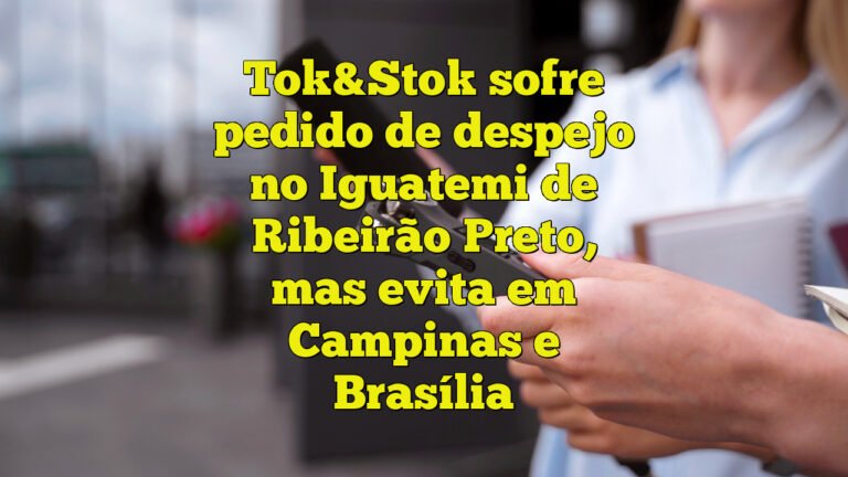 Tok&Stok sofre pedido de despejo no Iguatemi de Ribeirão Preto, mas evita em Campinas e Brasília