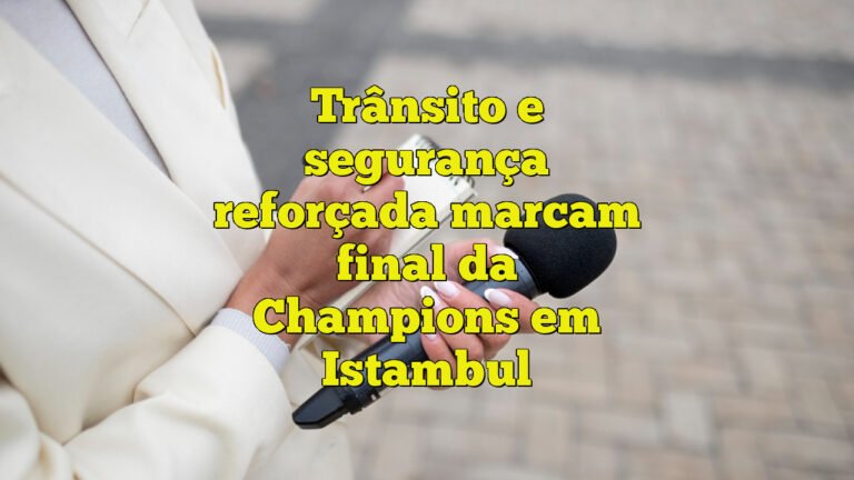 Trânsito e segurança reforçada marcam final da Champions em Istambul