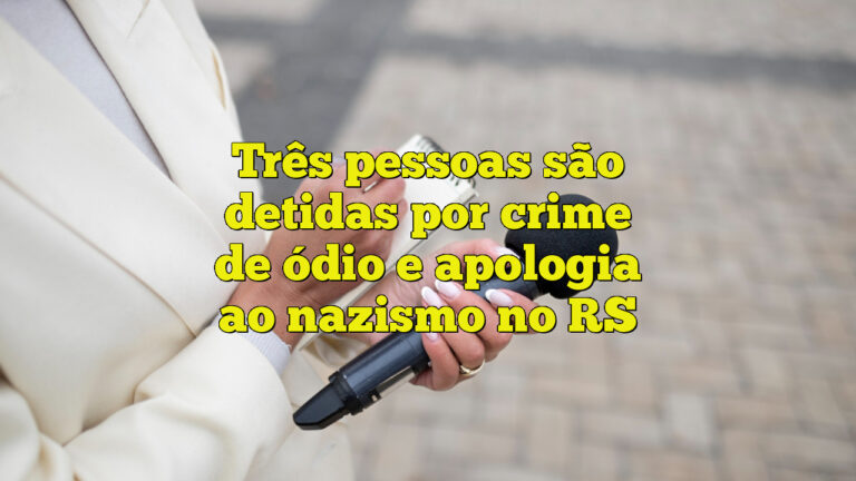 Três pessoas são detidas por crime de ódio e apologia ao nazismo no RS