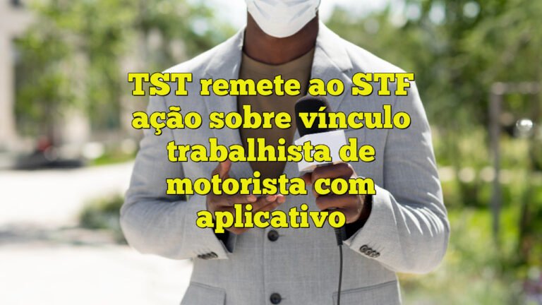 TST remete ao STF ação sobre vínculo trabalhista de motorista com aplicativo