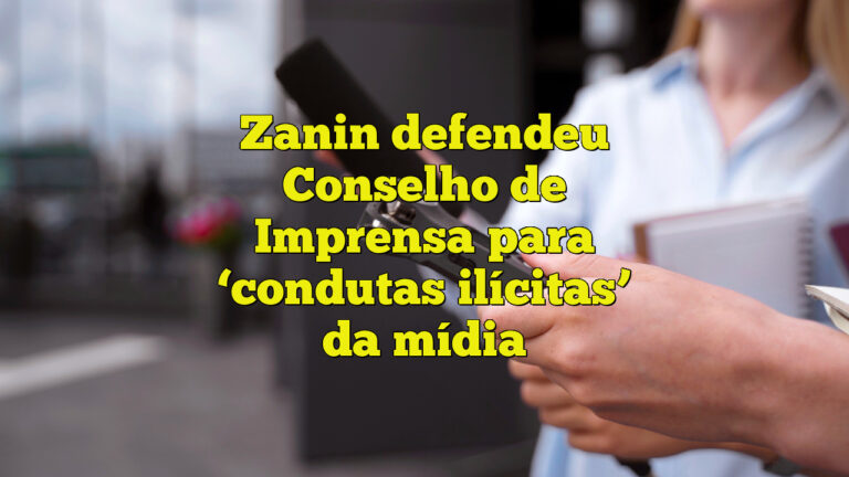 Zanin defendeu Conselho de Imprensa para ‘condutas ilícitas’ da mídia