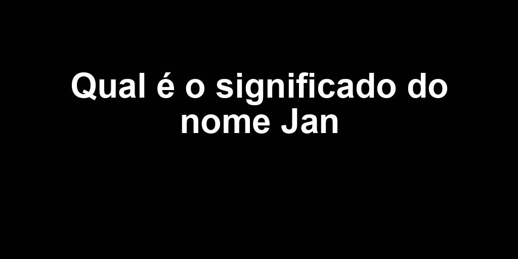 Qual é O Significado Do Nome Jan